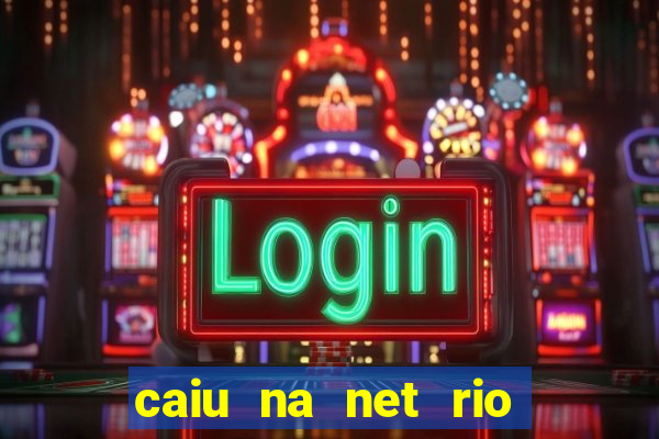 caiu na net rio de janeiro